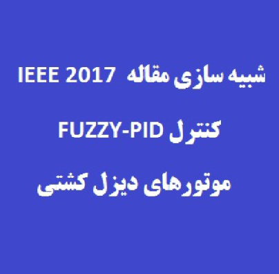 شبیه سازی مقاله IEEE با موضوع سیستم FUZZY-PID موتورهای دیزل کشتی به همراه گزارش کار و توسعه شبیه سازی جهت ارتقای سیستم کنترل
