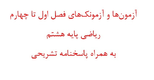 آزمون ها و آزمونک های فصل اول تا چهارم ریاضی پایه هشتم به همراه پاسخنامه تشریحی