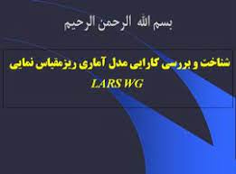 پاورپوینت شناخت و بررسی کارایی مدل آماری ریزمقیاس نمایی LARS WG