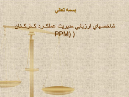 دانلود پاورپوینت شاخصهاي ارزيابي مديريت عملکرد کارکنان PPM) )